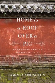 Cover of: Home Is A Roof Over A Pig An American Familys Journey In China