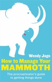 Cover of: How To Manage Your Mammoth The Procrastinators Guide To Getting Things Done And Bringing Ambitions To Life