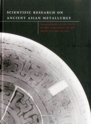 Scientific Research On Ancient Asian Metallurgy Proceedings Of The Fifth Forbes Symposium At The Freer Gallery Of Art by Blythe McCarthy