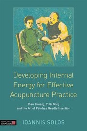 Cover of: Developing Internal Energy For Effective Acupuncture Practice Zhan Zhuang Yi Qi Gong And The Art Of Painless Needle Insertion