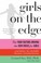 Cover of: Girls On The Edge The Four Factors Driving The New Crisis For Girls Sexual Identity The Cyberbubble Obsessions Environmental Toxins
