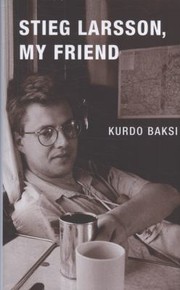 Stieg Larsson My Friend by Kurdo Baksi