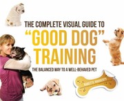 Cover of: The Complete Visual Guide To Good Dog Training The Balanced Way To A Wellbehaved Pet