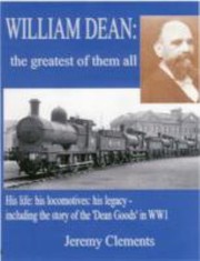 Cover of: William Dean The Greatest Of Them All His Life His Locomotives His Legacy Including The Story Of The Dean Goods In Ww1