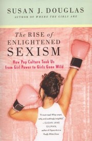 Cover of: The Rise Of Enlightened Sexism How Pop Culture Took Us From Girl Power To Girls Gone Wild