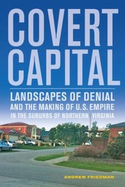 Cover of: Covert Capital Landscapes Of Denial And The Making Of Us Empire In The Suburbs Of Northern Virginia by 