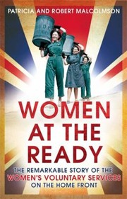 Women At The Ready The Remarkable Story Of The Womens Voluntary Services On The Home Front by Patricia Malcolmson