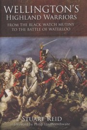Cover of: Wellingtons Highland Warriors From The Black Watch Mutiny To The Battle Of Waterloo