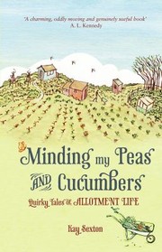 Minding My Peas And Cucumbers Quirky Tales Of Allotment Life by Kay Sexton