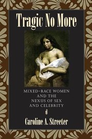 Cover of: Tragic No More Mixedrace Women And The Nexus Of Sex And Celebrity