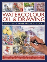 Cover of: Watercolour Oil Drawing A Box Set Of Three Practical Books Mastering The Art Of Drawing And Painting With Stepbystep Projects And Techniques Shown In Over 2450 Photographs