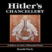 Hitlers Chancellery A Palace To Last A Thousand Years by Ronald Pawly