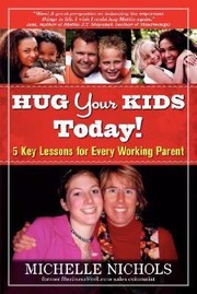 Cover of: Hug Your Kids Today 5 Key Lessons For Every Working Parent