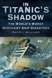 Cover of: In Titanics Shadow The Worlds Worst Merchant Ship Disasters