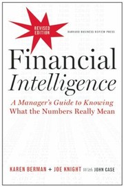 Financial Intelligence A Managers Guide To Knowing What The Numbers Really Mean by John Case
