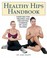 Cover of: Healthy Hips Handbook Exercises For Treating And Preventing Common Hip Joint Injuries