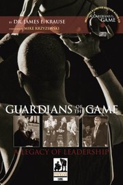 Guardians Of The Game A Legacy Of Leadership by James E. Krause