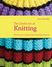 Cover of: The Gentle Art Of Knitting 40 Projects Inspired By Everyday Beauty
