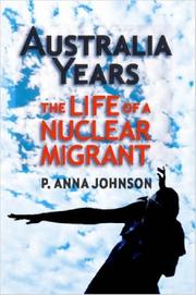 AUSTRALIA YEARS The Life of a Nuclear Migrant by P., Anna Johnson