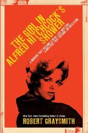 Cover of: The Girl In Alfred Hitchcocks Shower A Murder That Became A Reallife Mystery A Mystery That Became An Obsession