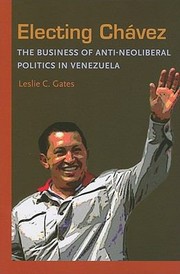 Cover of: Electing Chavez The Business Of Antineoliberal Politics In Venezuela by 