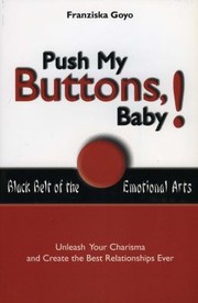 Push My Buttons Baby Black Belt Of The Emotional Arts Unleash Your Charisma And Create The Best Relatioships Ever by Franziska Goyo