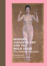 Cover of: Modern Japanese Art And The Meiji State The Politics Of Beauty