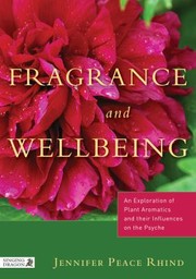 Cover of: Fragrance And Wellbeing An Exploration Of Plant Aromatics And Their Influences On The Psyche