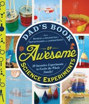 Cover of: Dad’s Book of Awesome Science Experiments: From Boiling Ice and Exploding Soap to Erupting Volcanoes and Launching Rockets 30 Inventive Experiments to Excite the Whole Family!