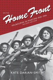 Cover of: On The Home Front Melbourne In Wartime 19391945 by Kate Darian-Smith