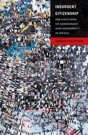 Insurgent Citizenship Disjunctions Of Democracy And Modernity In Brazil by James Holston