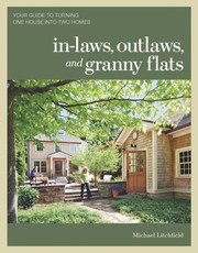 Cover of: Inlaws Outlaws And Granny Flats Your Guide To Turning One House Into Two Homes