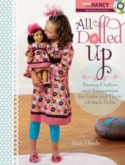 All Dolled Up Sewing Clothes And Accessories For Girls And Their 18inch Dolls by Joan Hinds