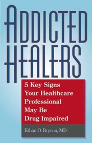 Cover of: Addicted Healers 5 Key Signs Your Healthcare Professional May Be Drug Impaired