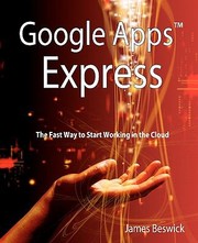 Cover of: Google Apps Express The Fast Way To Start Working In The Cloud by James Beswick