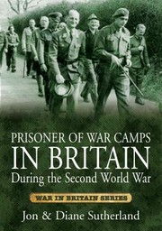 Prisoner Of War Camps In Britain During The Second World War by Jonathan Sutherland