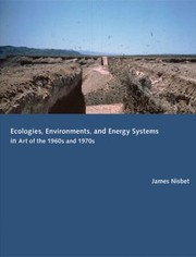 Ecologies Environments And Energy Systems In Art Of The 1960s And 1970s by James Nisbet