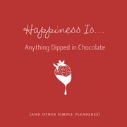 Cover of: Happiness Isanything Dipped In Chocolate And Other Simple Pleasures
