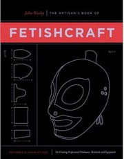 Cover of: The Artisans Book Of Fetishcraft Patterns And Instructions For Creating Professional Fetishwear Restraints And Sensory Equipment by 
