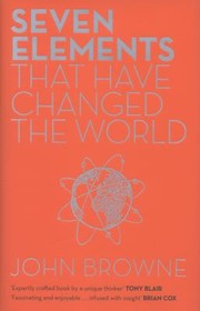 Seven Elements That Have Changed The World by John Browne