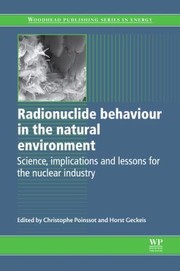 Radionuclide Behaviour In The Natural Environment Science Implications And Lessons For The Nuclear Industry by Horst Geckeis