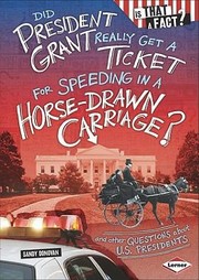 Cover of: Did President Grant Really Get A Ticket For Speeding In A Horsedrawn Carriage And Other Questions About Us Presidents