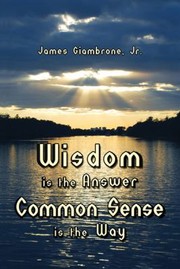 Wisdom Is The Answer Common Sense Is The Way by James, Jr. Giambrone