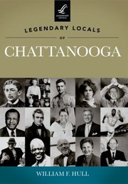 Legendary Locals Of Chattanooga Tennessee by William F. Hull