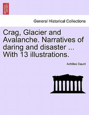 Cover of: Crag Glacier And Avalanche Narratives Of Daring And Disaster With 13 by 