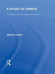 A Study Of Shinto The Religion Of The Japanese Nation by Genchi Katu