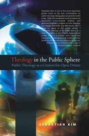Theology In The Public Sphere Public Theology As A Catalyst For Open Debate by Sebastian Kim