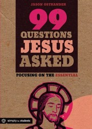 99 Questions Jesus Asked Focusing On The Essential by Jason Ostrander