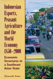 Cover of: Indonesian Exports Peasant Agriculture And The World Economy 18502000 Economic Structures In A Southeast Asian State