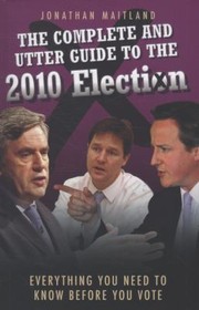 Cover of: The Complete And Utter Guide To The Election Everything You Need To Know Before You Vote by 